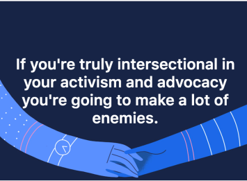 Image of two hands holding each other. Text: If you're truly intersectional in your activism and advocacy you're going to make a lot of enemies.